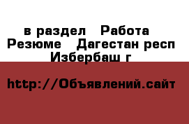  в раздел : Работа » Резюме . Дагестан респ.,Избербаш г.